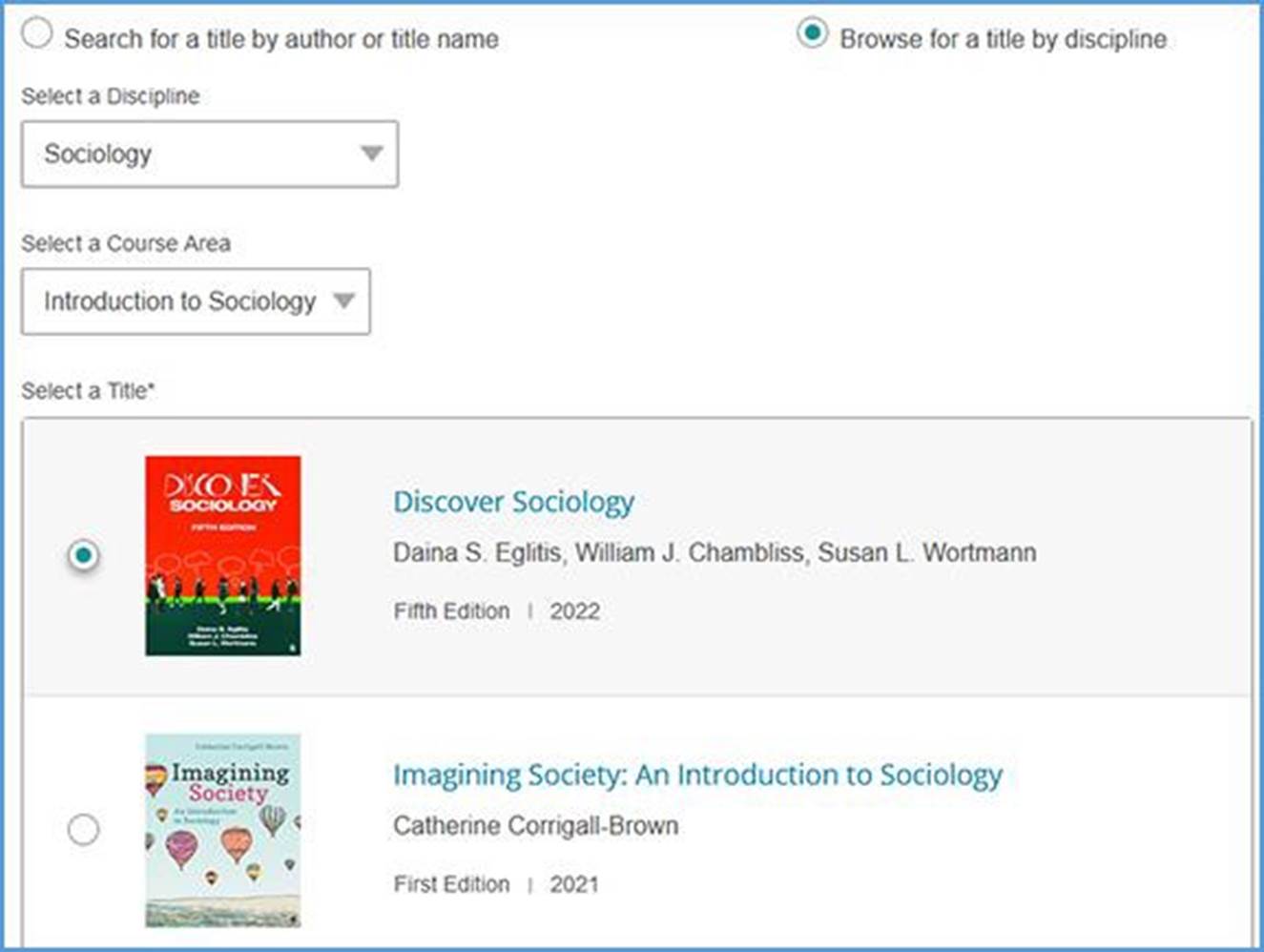 You can locate your title by browsing through available titles in the discipline of your choice. Use the dropdown menus to search in a discipline and specific course area within that discipline. Available titles will appear based on your selections.