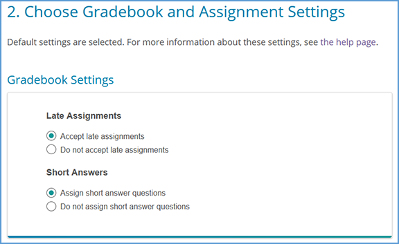 Page 2 of the course creation process (2. Choose Gradebook and Assignment Settings) gives you the chance to set your default settings for your course. The first section is Gradebook Settings where you can choose whether or not to accept late assignments. You can also choose to assign short answer questions and Critical Thinking Checks.