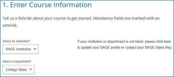 On the "1. Enter Course Information" page, begin the course creation process by selecting your institution and department in the dropdown menu options. If your institution or department are not listed, instructions are included on the right of the page which allow you to request a profile update.