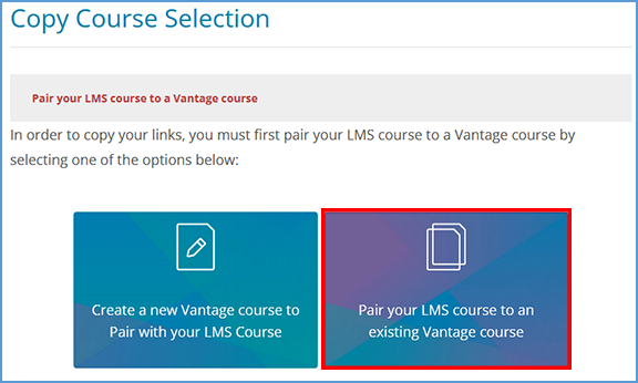 When you click a Vantage link in your LMS course copy, you can choose how to pair with Vantage. Ideally, you create your Vantage course copy before attempting to pair with the LMS course copy. If your Vantage course copy is ready, click "Pair your LMS course to an existing Vantage course."