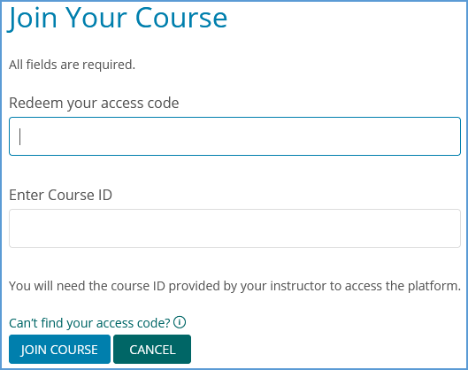 To join your instructor's course, you will need the access code you purchased from your campus bookstore and the Course ID that will be provided by your instructor.